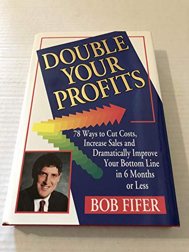 Double your profits: 78 ways to cut costs, increase sales, and dramatically improve your bottom line in 6 months or less