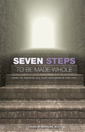 Seven Steps To Be Made Whole: How to Achieve All That God Wants For You