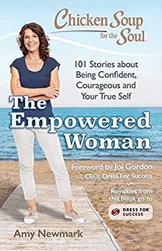 Chicken Soup for the Soul: The Empowered Woman: 101 Stories about Being Confident, Courageous and Your True Self