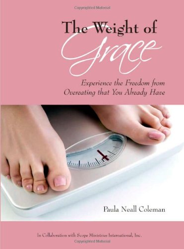 The Weight of Grace: Experience the Freedom from Overeating that You Already Have