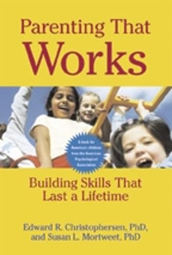 Parenting That Works: Building Skills That Last a Lifetime