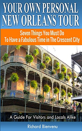 Your Own Personal New Orleans Tour (Travel Guide): Seven Things You Must Do To Have a Fabulous Time in The Crescent City - A Guide For Visitors and Locals Alike