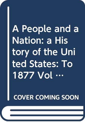 A People and a Nation: a History of the United States: To 1877 Vol 1