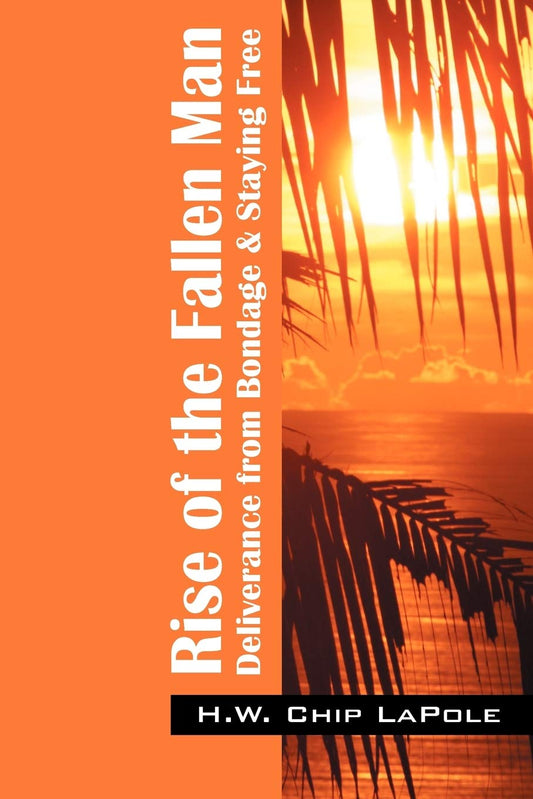 Rise of the Fallen Man: Deliverance from Bondage and Staying Free