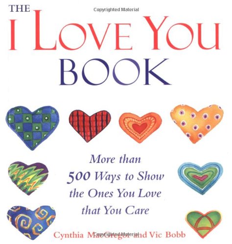 The "I Love You" Book: More Than 500 Ways to Show the Ones You Love That You Care