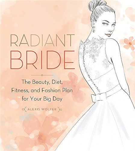 Radiant Bride: The Beauty, Diet, Fitness, and Fashion Plan for Your Big Day