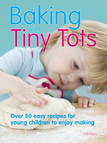 Baking With Tiny Tots: Over 50 Easy Recipes For Young Children To Enjoy Making