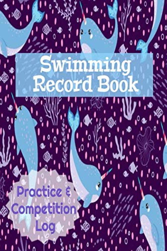 Swimming Record Book Practice & Competition Log: Journal Your Swim Journey To Improve Your Times