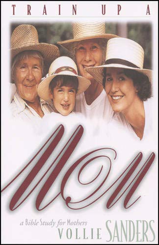 Train Up a Mom: A Bible Study for Mothers (Life and Ministry of Jesus Christ)