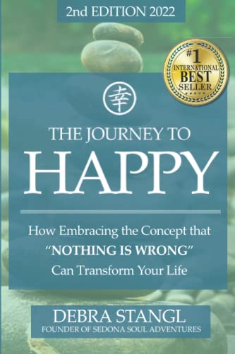 The Journey To Happy: How Embracing the Concept that NOTHING IS WRONG Can Transform Your Life