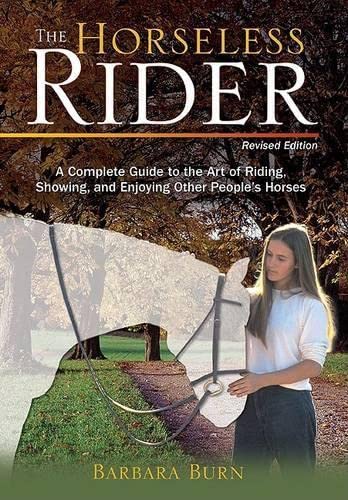 The Horseless Rider, Third Revised Edition: A Complete Guide to the Art of Riding, Showing, and Enjoying Other People's Horses