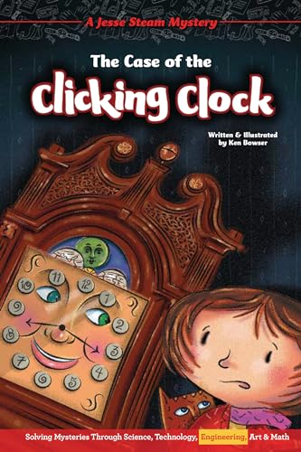 The Case of the Clicking Clock: Solving Mysteries Through Science, Technology, Engineering, Art & Math (Jesse Steam Mysteries)