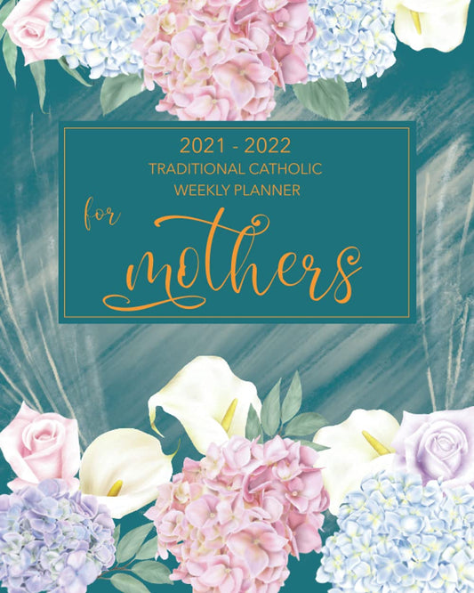 2021-2022 Traditional Catholic Planner for Moms - 1962 Missal Calendar: 19-month Monthly and Weekly Calendars with Prayer Guides and Meal Planners