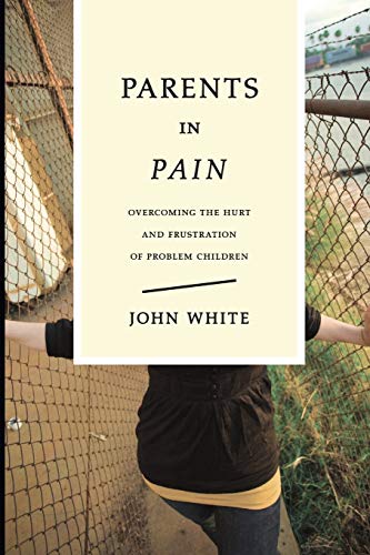 Parents in Pain: Overcoming the Hurt & Frustration of Problem Children