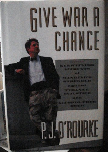Give War a Chance: Eyewitness Accounts of Mankind's Struggle Against Tyranny, Injustice and Alcohol-Free Beer
